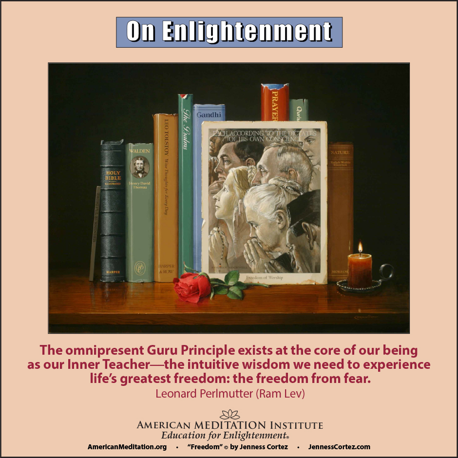 On Enlightenment - Thought for the Week - 7/22/2024; "Freedom" by ©Jenness Cortez. "The omnipresent Guru Principle exists at the core of our being as our Inner Teacher—the intuitive wisdom we need to experience life's greatest freedom: the freedom from fear." -- Leonard Perlmutter (Ram Lev)